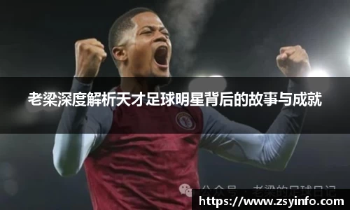 老梁深度解析天才足球明星背后的故事与成就